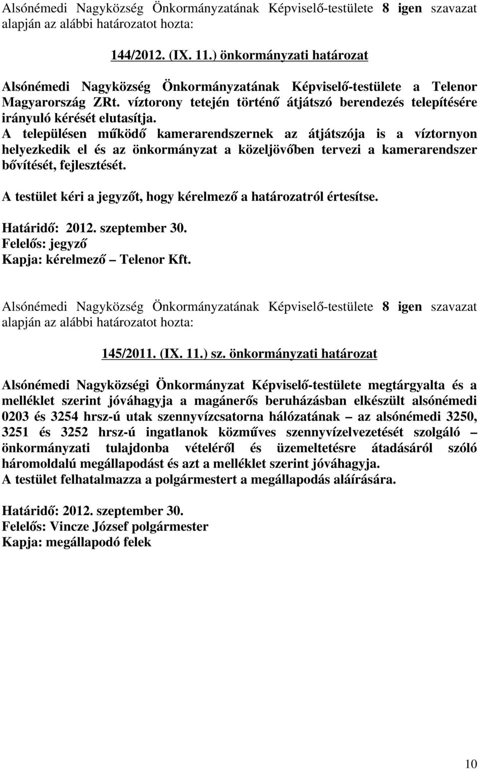 A településen működő kamerarendszernek az átjátszója is a víztornyon helyezkedik el és az önkormányzat a közeljövőben tervezi a kamerarendszer bővítését, fejlesztését.