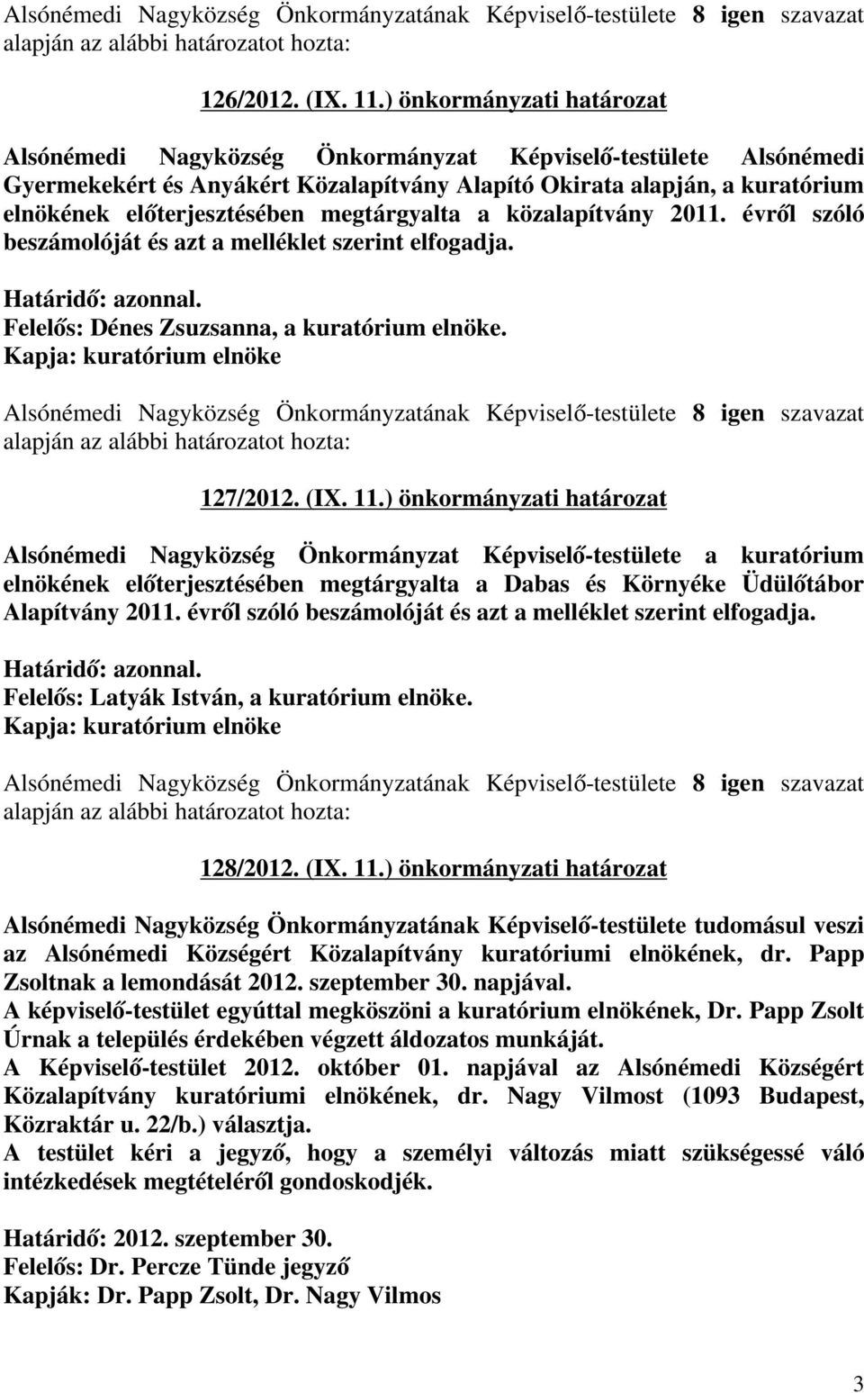 megtárgyalta a közalapítvány 2011. évről szóló beszámolóját és azt a melléklet szerint elfogadja.. Felelős: Dénes Zsuzsanna, a kuratórium elnöke. Kapja: kuratórium elnöke 127/2012. (IX. 11.