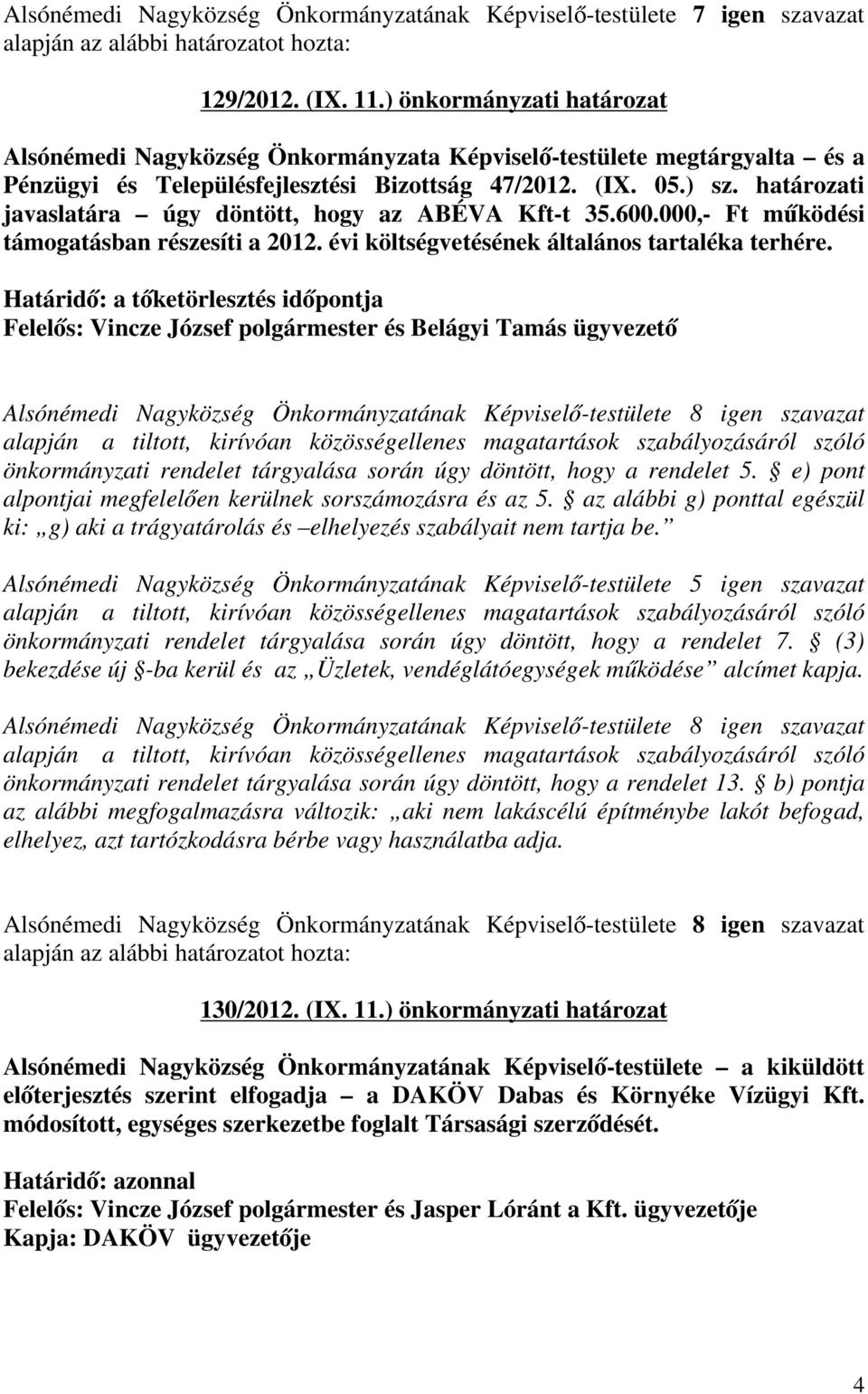 határozati javaslatára úgy döntött, hogy az ABÉVA Kft-t 35.600.000,- Ft működési támogatásban részesíti a 2012. évi költségvetésének általános tartaléka terhére.