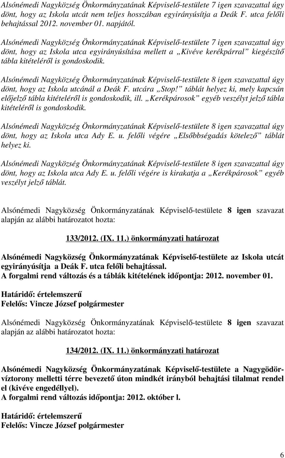 Alsónémedi Nagyközség Önkormányzatának Képviselő-testülete 7 igen szavazattal úgy dönt, hogy az Iskola utca egyirányúsítása mellett a Kivéve kerékpárral kiegészítő tábla kitételéről is gondoskodik.