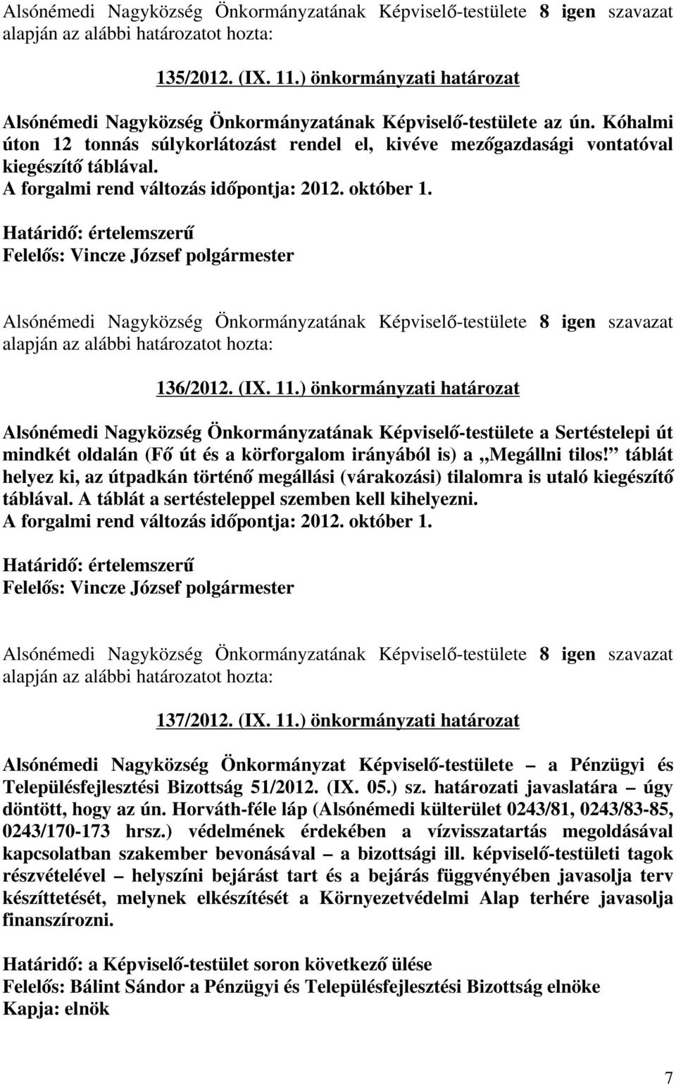 ) önkormányzati határozat Alsónémedi Nagyközség Önkormányzatának Képviselő-testülete a Sertéstelepi út mindkét oldalán (Fő út és a körforgalom irányából is) a Megállni tilos!