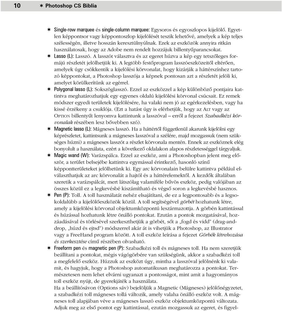 Ezek az eszközök annyira ritkán használatosak, hogy az Adobe nem rendelt hozzájuk billentyûparancsokat. Lasso (L): Lasszó.