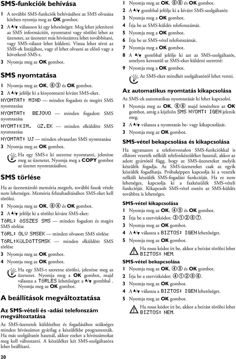 Vissza lehet térni az SMS-ek listájához, vagy el lehet olvasni az előző vagy a következő SMS-t. SMS nyomtatása SMS nyomtatása a készüléken 1 Nyomja meg az OK, 63 és OK gombot.