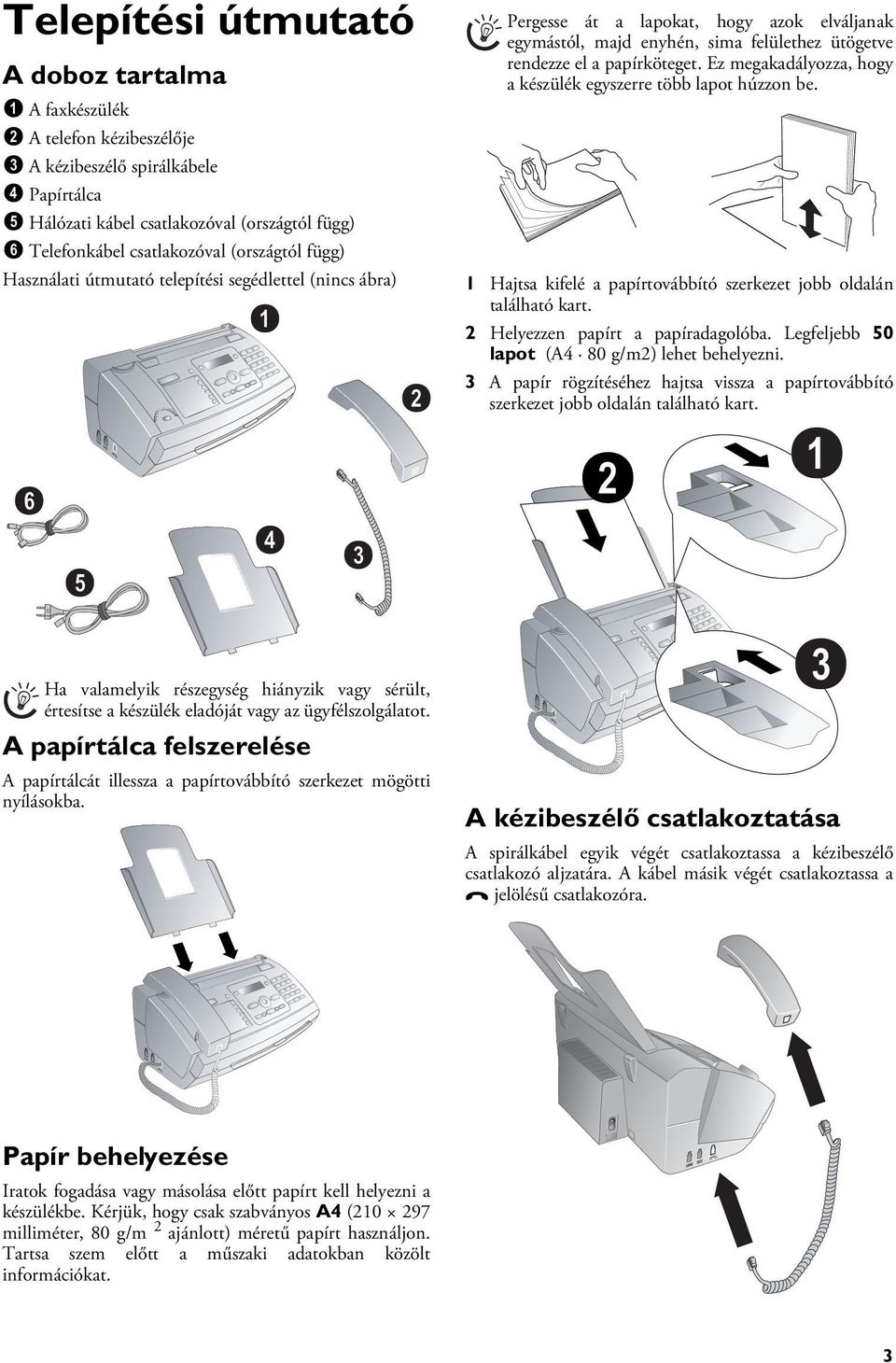 papírtovábbító szerkezet jobb oldalán található kart. 2 Helyezzen papírt a papíradagolóba. Legfeljebb 50 lapot (A4 80 g/m2) lehet behelyezni.