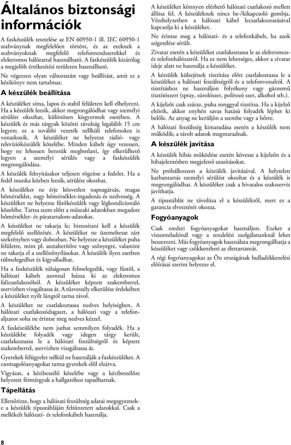 A faxkészülék kizárólag a megjelölt értékesítési területen használható. Ne végezzen olyan változtatást vagy beállítást, amit ez a kézikönyv nem tartalmaz.