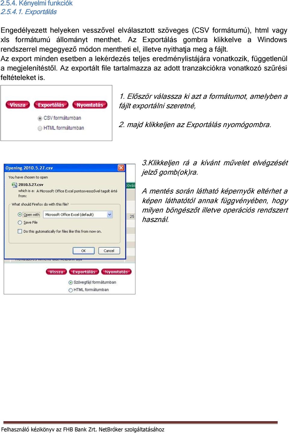 Az export minden esetben a lekérdezés teljes eredménylistájára vonatkozik, függetlenül a megjelenítéstől. Az exportált file tartalmazza az adott tranzakciókra vonatkozó szűrési feltételeket is. 1.