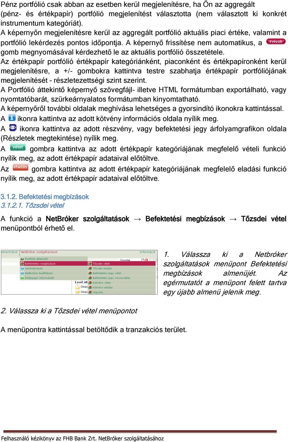 A képernyő frissítése nem automatikus, a gomb megnyomásával kérdezhető le az aktuális portfólió összetétele.