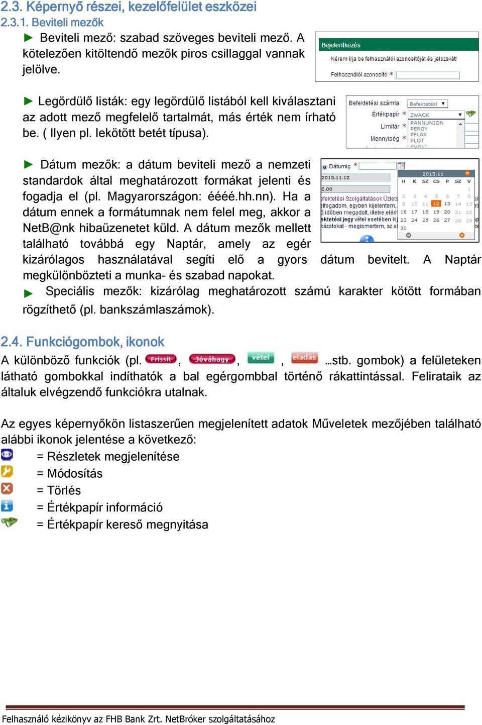 Dátum mezők: a dátum beviteli mező a nemzeti standardok által meghatározott formákat jelenti és fogadja el (pl. Magyarországon: éééé.hh.nn).