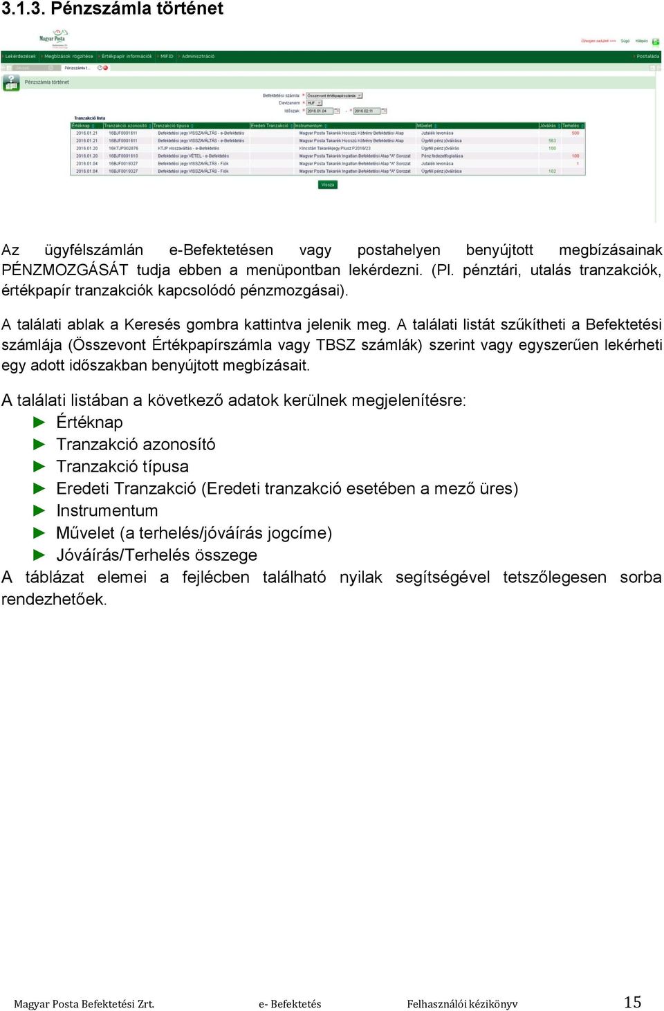 A találati listát szűkítheti a Befektetési számlája (Összevont Értékpapírszámla vagy TBSZ számlák) szerint vagy egyszerűen lekérheti egy adott időszakban benyújtott megbízásait.