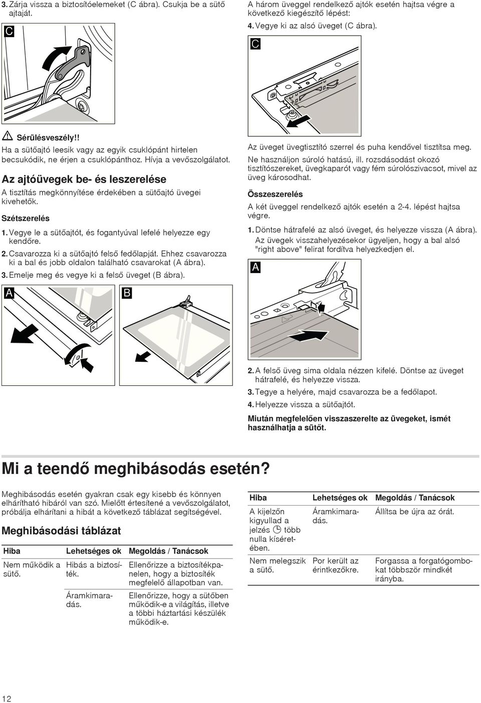 Az ajtóüvegek be- és leszerelése A tisztítás megkönnyítése érdekében a sütajtó üvegei kivehetk. Szétszerelés 1.Vegye le a sütajtót, és fogantyúval lefelé helyezze egy kendre. 2.