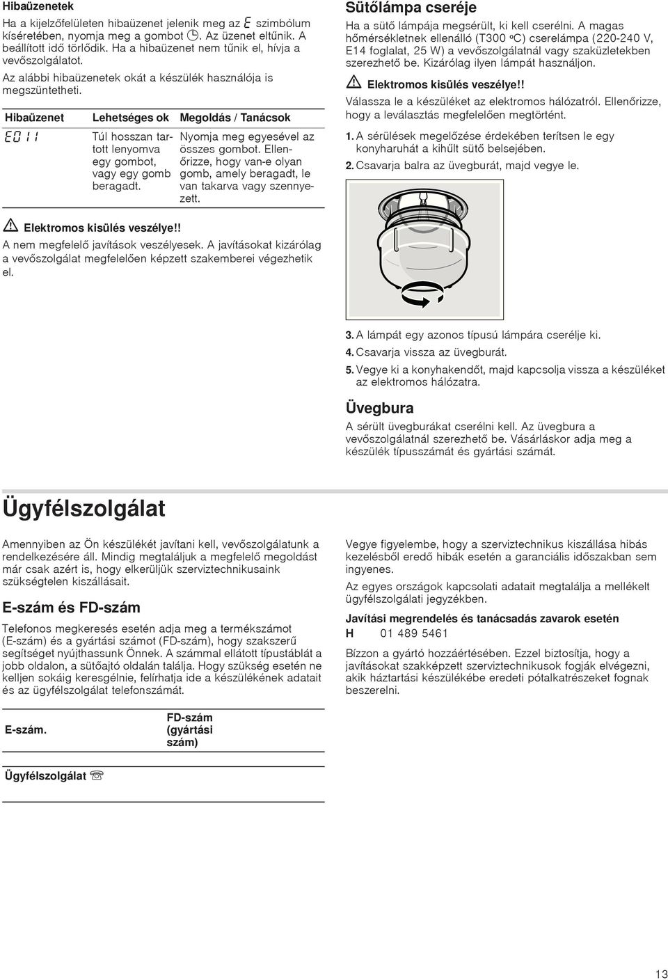 Nyomja meg egyesével az összes gombot. Ellen- rizze, hogy van-e olyan gomb, amely beragadt, le van takarva vagy szennyezett. Sütlámpa cseréje Ha a süt lámpája megsérült, ki kell cserélni.