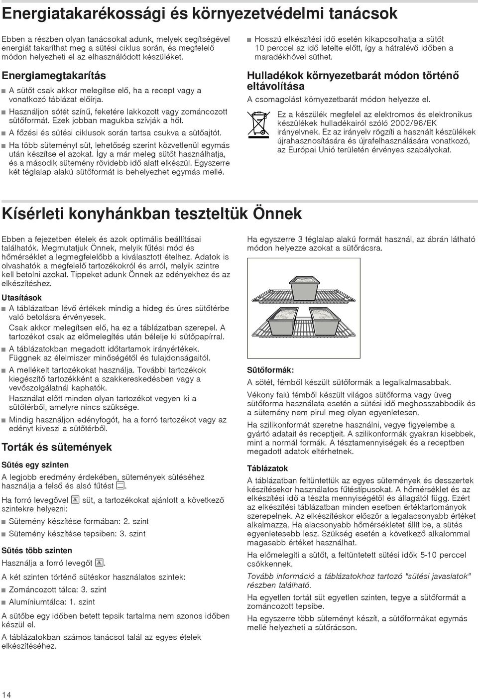 Ezek jobban magukba szívják a ht. A fzési és sütési ciklusok során tartsa csukva a sütajtót. Ha több süteményt süt, lehetség szerint közvetlenül egymás után készítse el azokat.