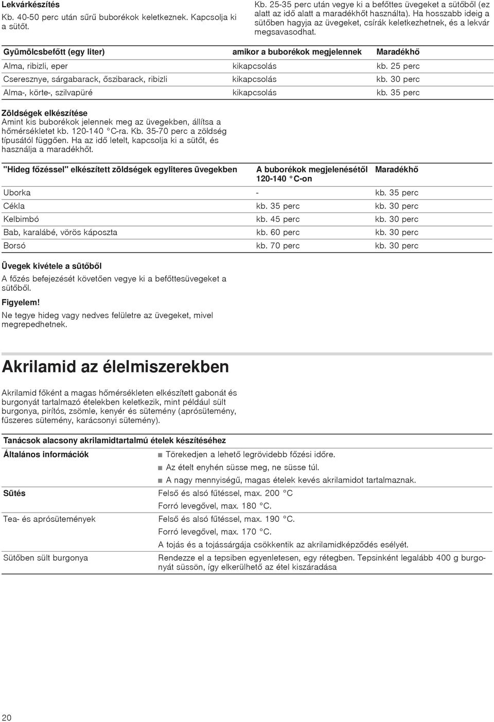 25 perc Cseresznye, sárgabarack, szibarack, ribizli kikapcsolás kb. 30 perc Alma-, körte-, szilvapüré kikapcsolás kb.