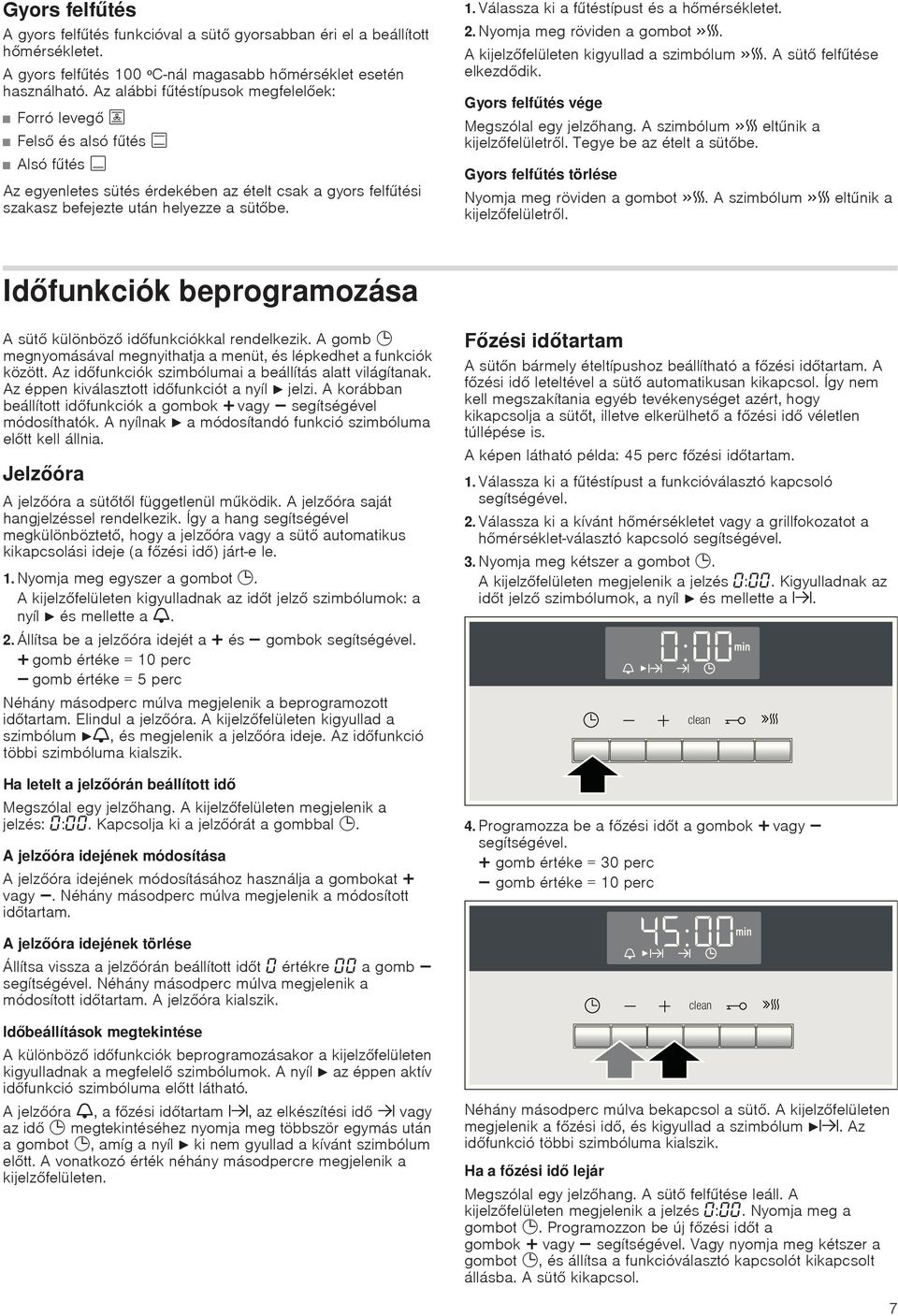 Válassza ki a ftéstípust és a hmérsékletet. 2. Nyomja meg röviden a gombot. A kijelzfelületen kigyullad a szimbólum. A süt felftése elkezddik. Gyors felftés vége Megszólal egy jelzhang.