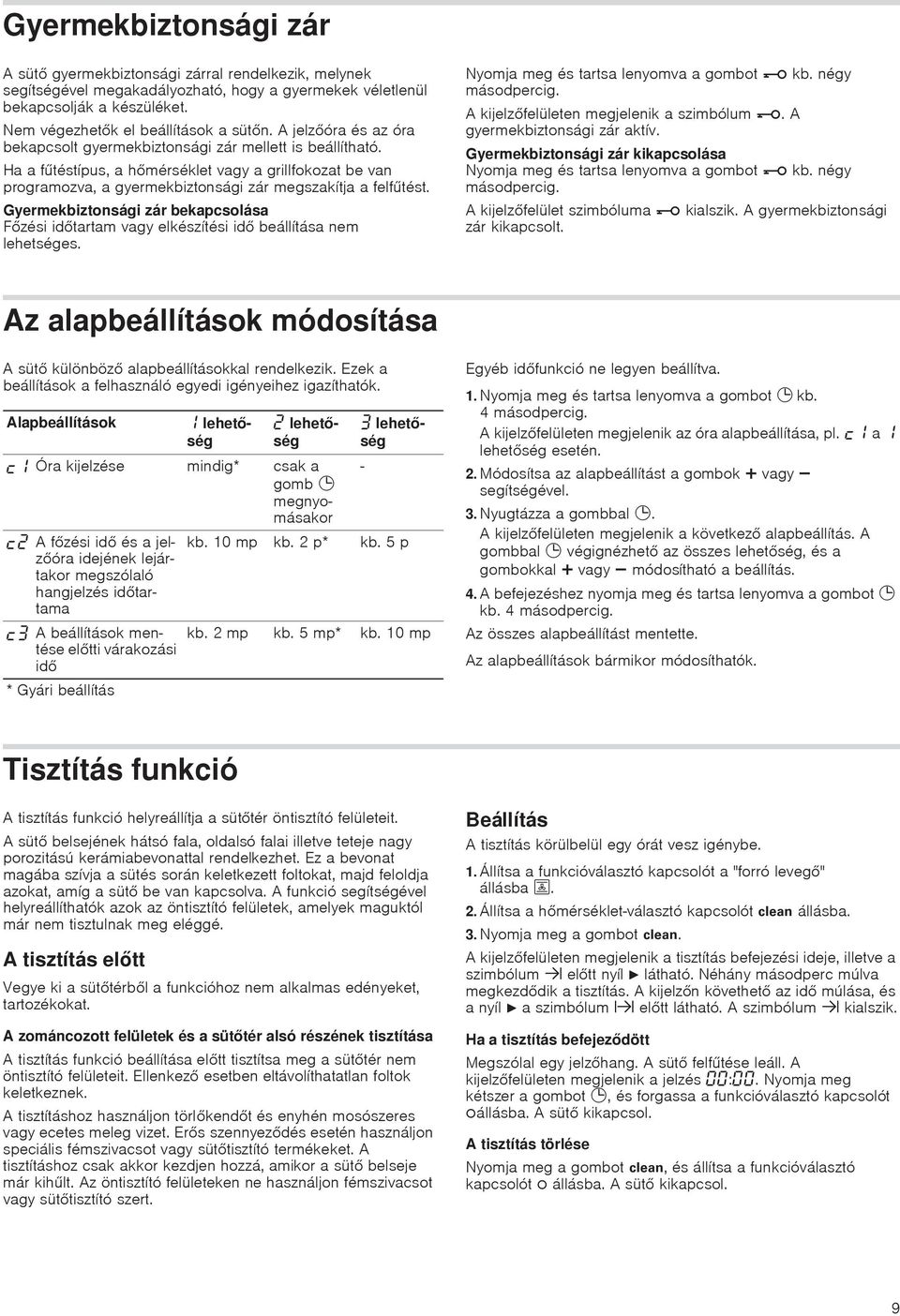 Gyermekbiztonsági zár bekapcsolása Fzési idtartam vagy elkészítési id beállítása nem lehetséges. Nyomja meg és tartsa lenyomva a gombot kb. négy másodpercig. A kijelzfelületen megjelenik a szimbólum.