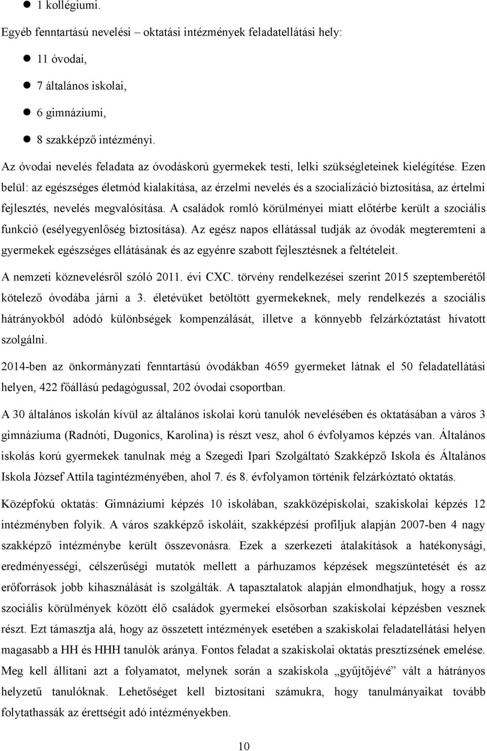 Ezen belül: az egészséges életmód kialakítása, az érzelmi nevelés és a szocializáció biztosítása, az értelmi fejlesztés, nevelés megvalósítása.