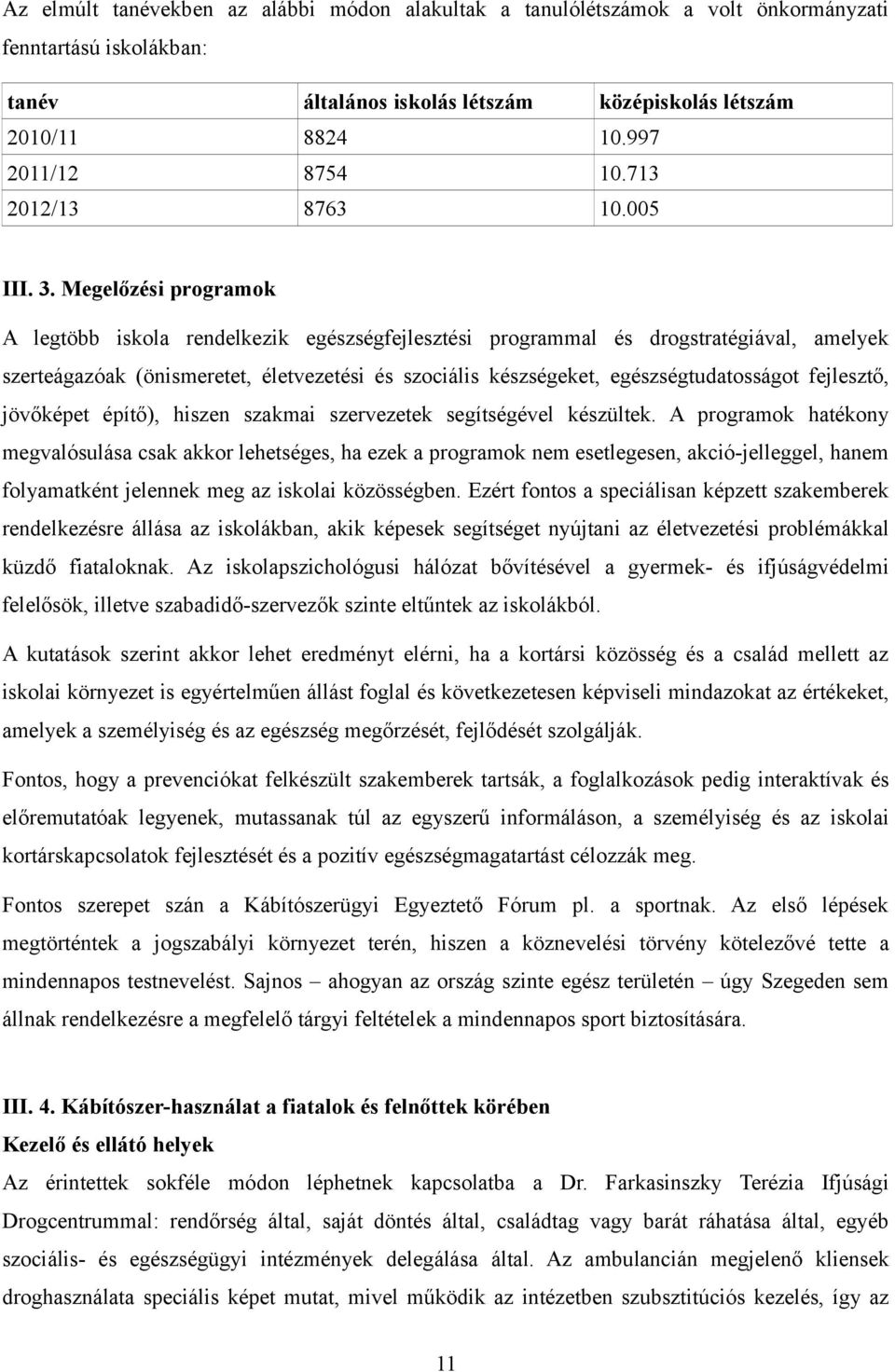 Megelőzési programok A legtöbb iskola rendelkezik egészségfejlesztési programmal és drogstratégiával, amelyek szerteágazóak (önismeretet, életvezetési és szociális készségeket, egészségtudatosságot