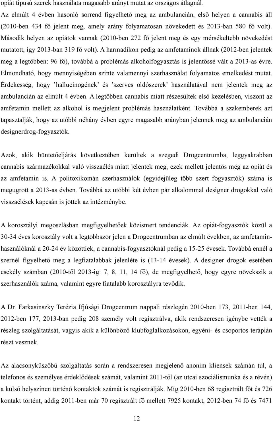 Második helyen az opiátok vannak (2010-ben 272 fő jelent meg és egy mérsékeltebb növekedést mutatott, így 2013-ban 319 fő volt).