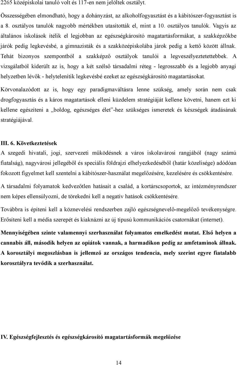 Vagyis az általános iskolások ítélik el legjobban az egészségkárosító magatartásformákat, a szakképzőkbe járók pedig legkevésbé, a gimnazisták és a szakközépiskolába járok pedig a kettő között állnak.