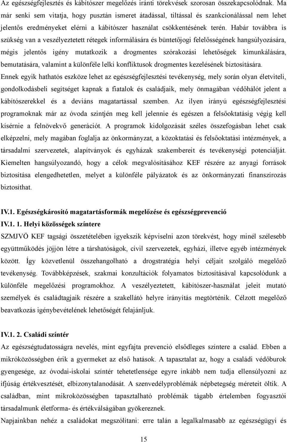 Habár továbbra is szükség van a veszélyeztetett rétegek informálására és büntetőjogi felelősségének hangsúlyozására, mégis jelentős igény mutatkozik a drogmentes szórakozási lehetőségek