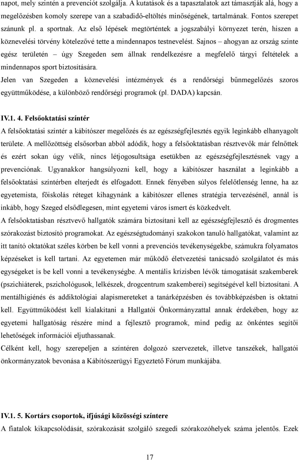 Sajnos ahogyan az ország szinte egész területén úgy Szegeden sem állnak rendelkezésre a megfelelő tárgyi feltételek a mindennapos sport biztosítására.