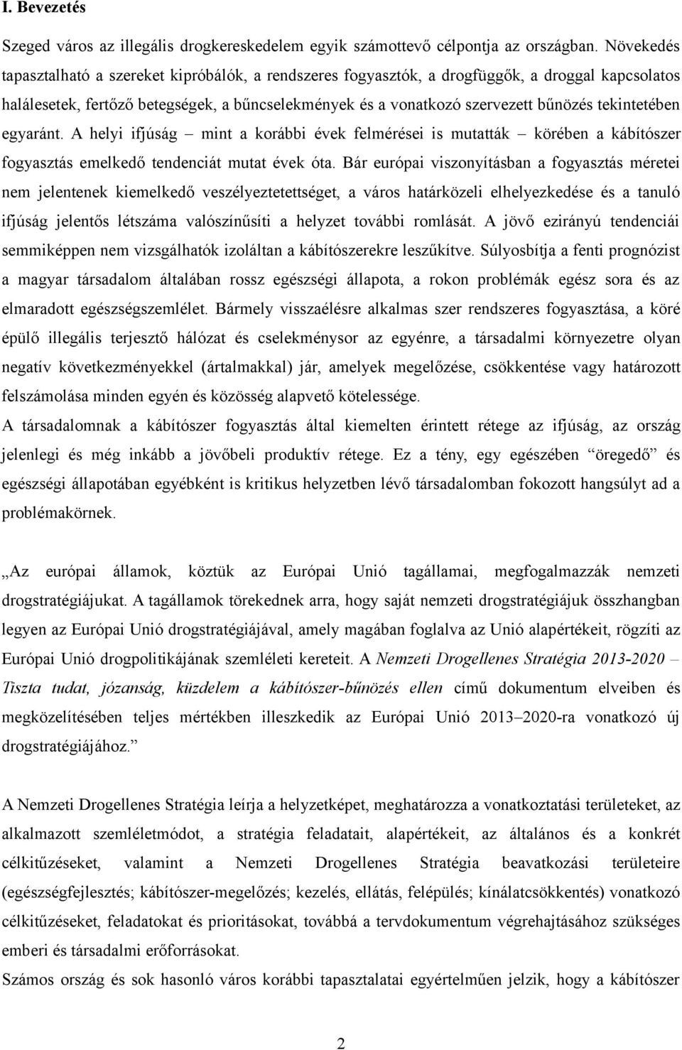 tekintetében egyaránt. A helyi ifjúság mint a korábbi évek felmérései is mutatták körében a kábítószer fogyasztás emelkedő tendenciát mutat évek óta.