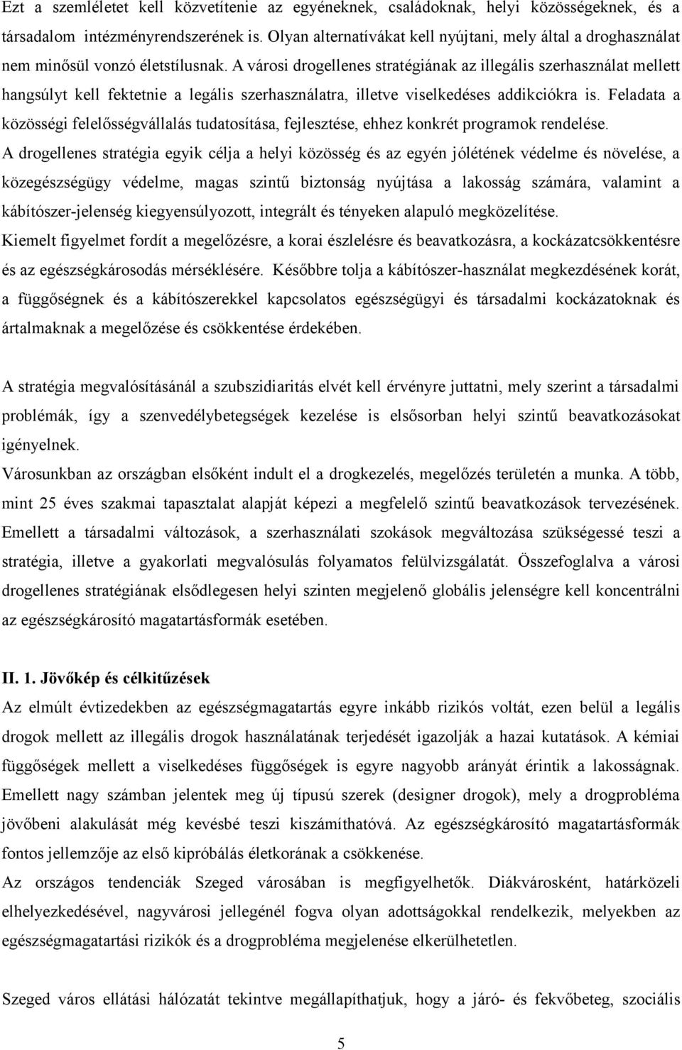 A városi drogellenes stratégiának az illegális szerhasználat mellett hangsúlyt kell fektetnie a legális szerhasználatra, illetve viselkedéses addikciókra is.