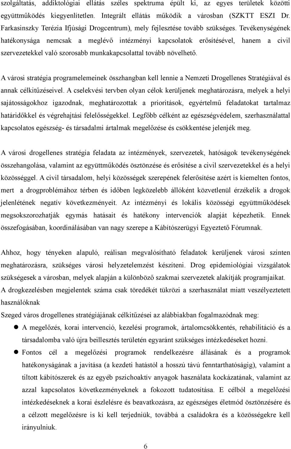 Tevékenységének hatékonysága nemcsak a meglévő intézményi kapcsolatok erősítésével, hanem a civil szervezetekkel való szorosabb munkakapcsolattal tovább növelhető.