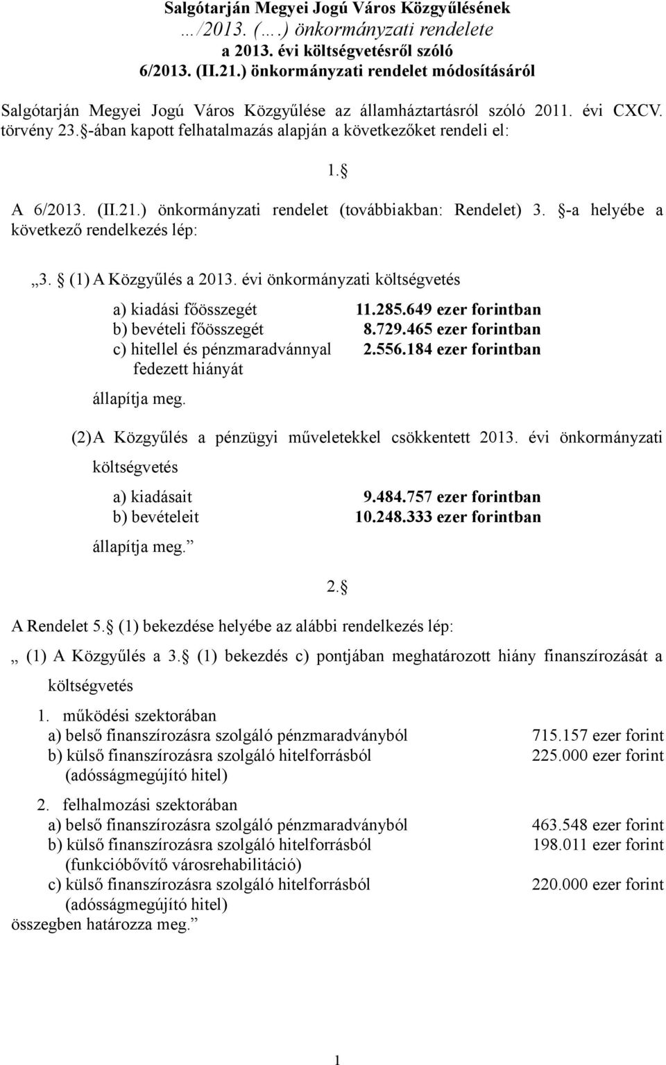 A 6/2013. (II.21.) önkormányzati rendelet (továbbiakban: Rendelet) 3. -a helyébe a következő rendelkezés lép: 3. (1) A Közgyűlés a 2013. évi önkormányzati költségvetés a) kiadási főösszegét 11.285.