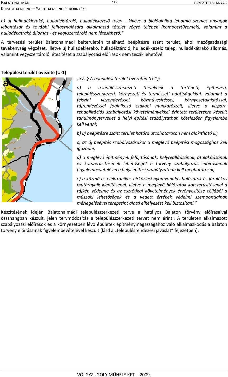 A tervezési terület Balatonalmádi belterületén található beépítésre szánt terület, ahol mezőgazdasági tevékenység végzését, illetve új hulladéklerakó, hulladéktároló, hulladékkezelő telep,