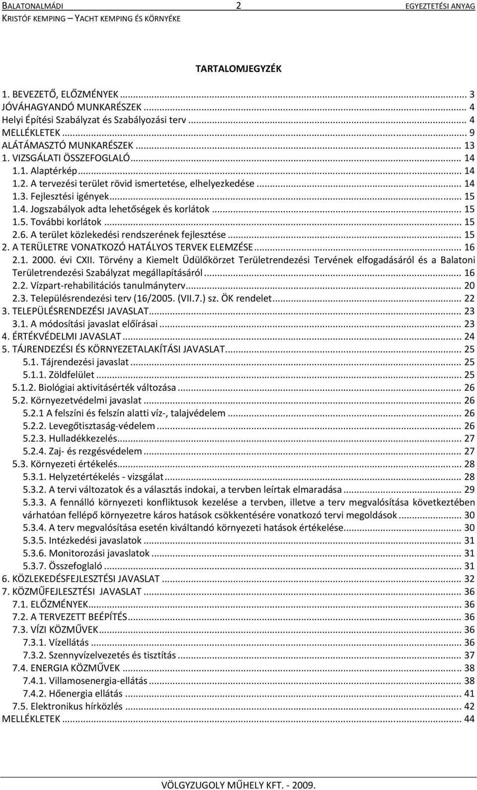 .. 15 1.5. További korlátok... 15 2.6. A terület közlekedési rendszerének fejlesztése... 15 2. A TERÜLETRE VONATKOZÓ HATÁLYOS TERVEK ELEMZÉSE... 16 2.1. 2000. évi CXII.