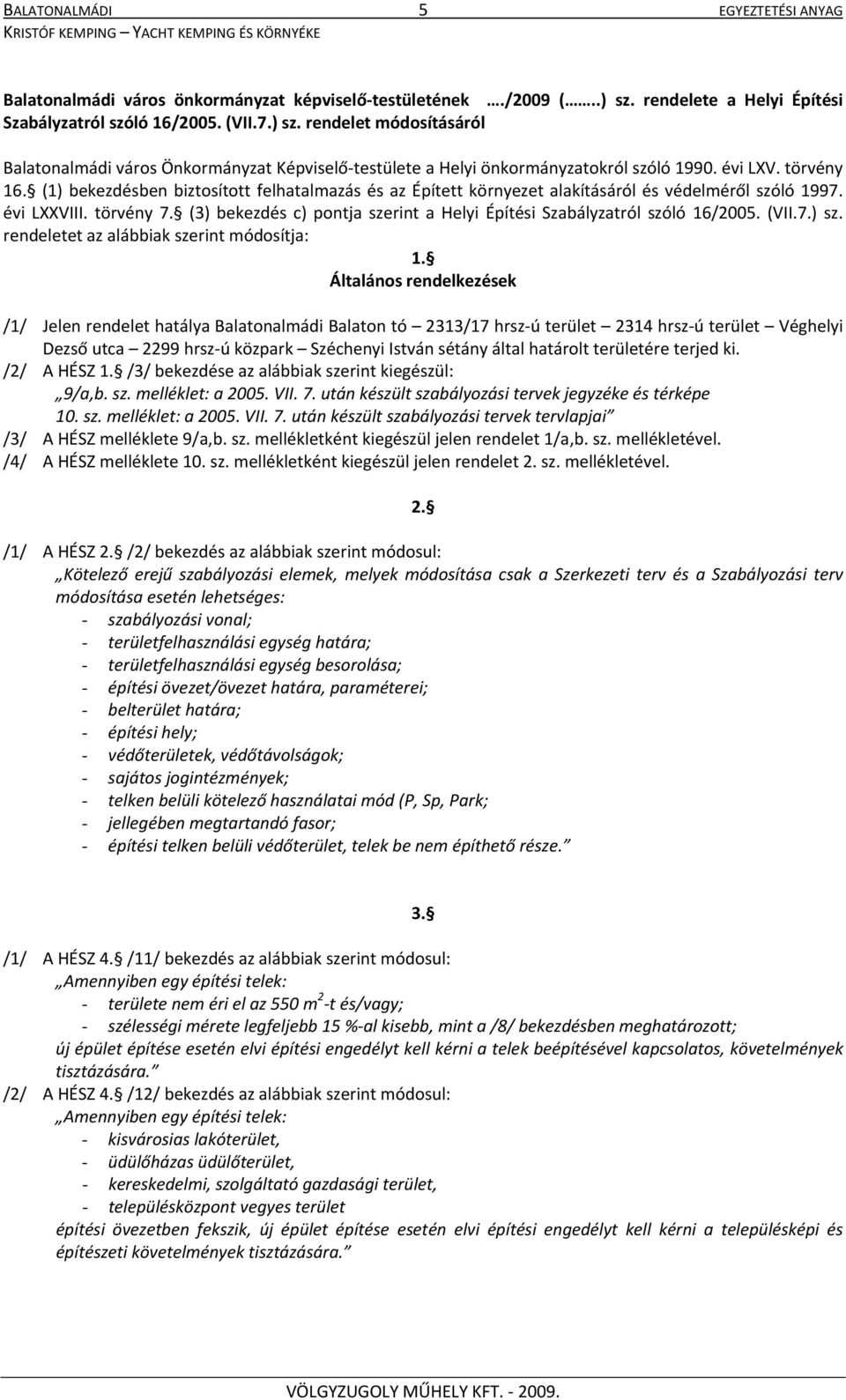 törvény 16. (1) bekezdésben biztosított felhatalmazás és az Épített környezet alakításáról és védelméről szóló 1997. évi LXXVIII. törvény 7.