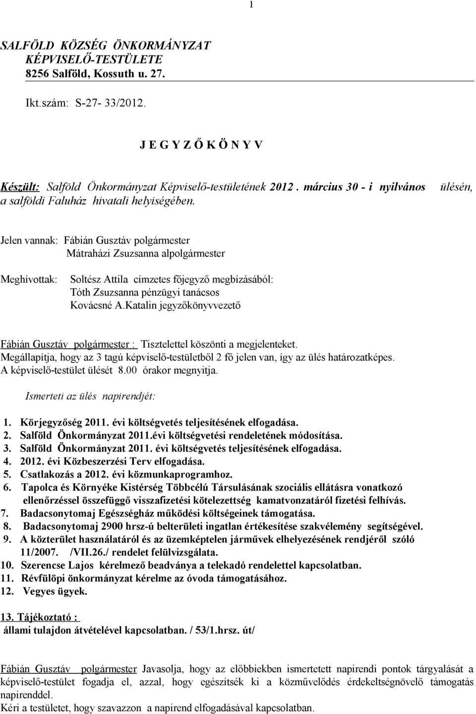 ülésén, Jelen vannak: Mátraházi Zsuzsanna alpolgármester Meghívottak: Soltész Attila címzetes főjegyző megbízásából: Tóth Zsuzsanna pénzügyi tanácsos Kovácsné A.