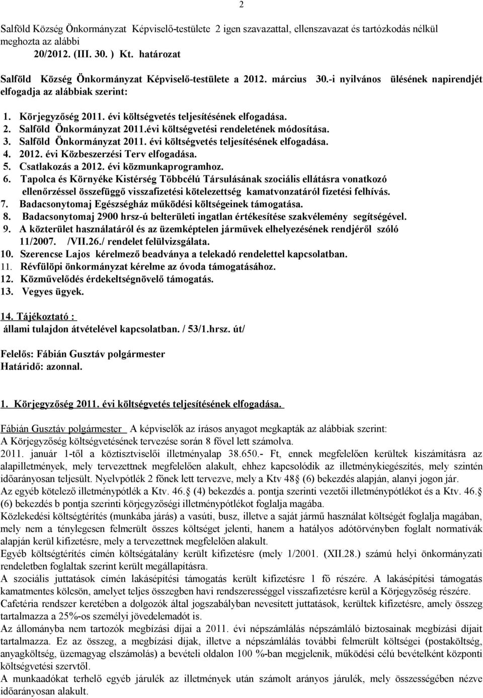 évi költségvetési rendeletének módosítása. 3. Salföld Önkormányzat 2011. évi költségvetés teljesítésének elfogadása. 4. 2012. évi Közbeszerzési Terv elfogadása. 5. Csatlakozás a 2012.