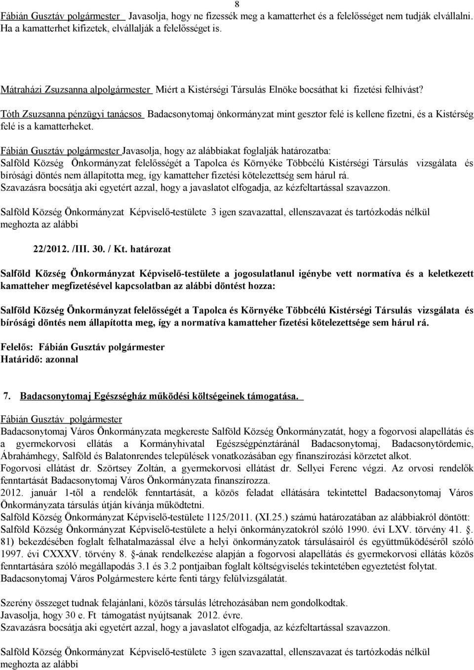 Tóth Zsuzsanna pénzügyi tanácsos Badacsonytomaj önkormányzat mint gesztor felé is kellene fizetni, és a Kistérség felé is a kamatterheket.