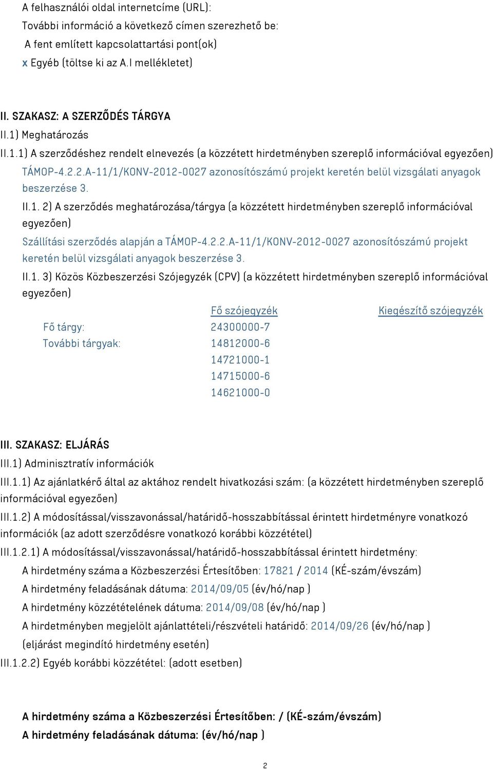 2.A-11/1/KONV-2012-0027 azonosítószámú projekt keretén belül vizsgálati anyagok beszerzése 3. II.1. 2) A szerződés meghatározása/tárgya (a közzétett hirdetményben szereplő információval egyezően) Szállítási szerződés alapján a TÁMOP-4.