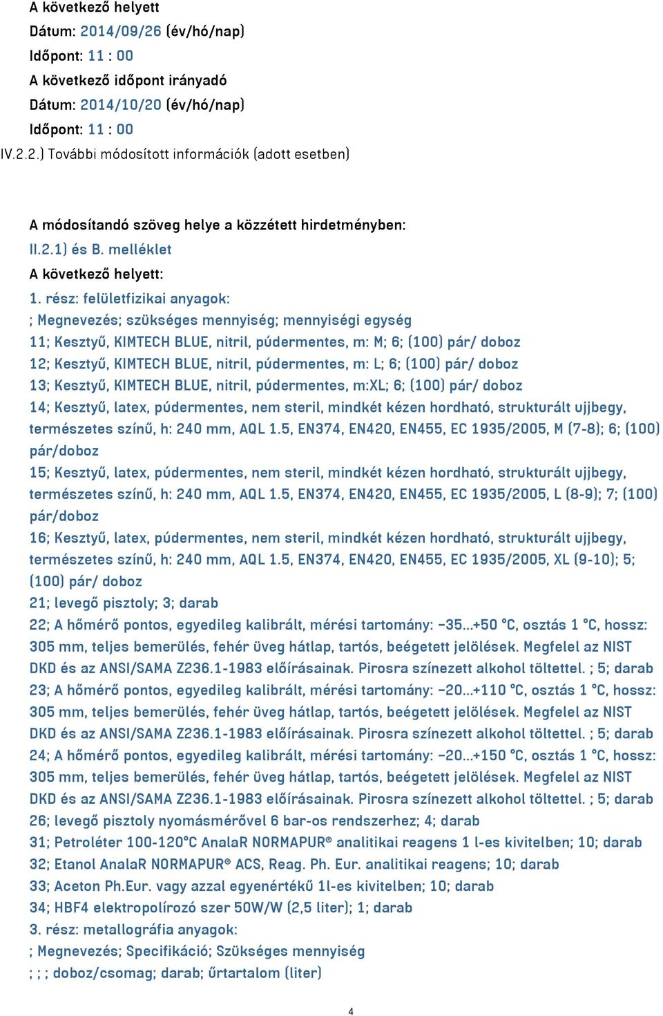 rész: felületfizikai anyagok: ; Megnevezés; szükséges mennyiség; mennyiségi egység 11; Kesztyű, KIMTECH BLUE, nitril, púdermentes, m: M; 6; (100) pár/ doboz 12; Kesztyű, KIMTECH BLUE, nitril,