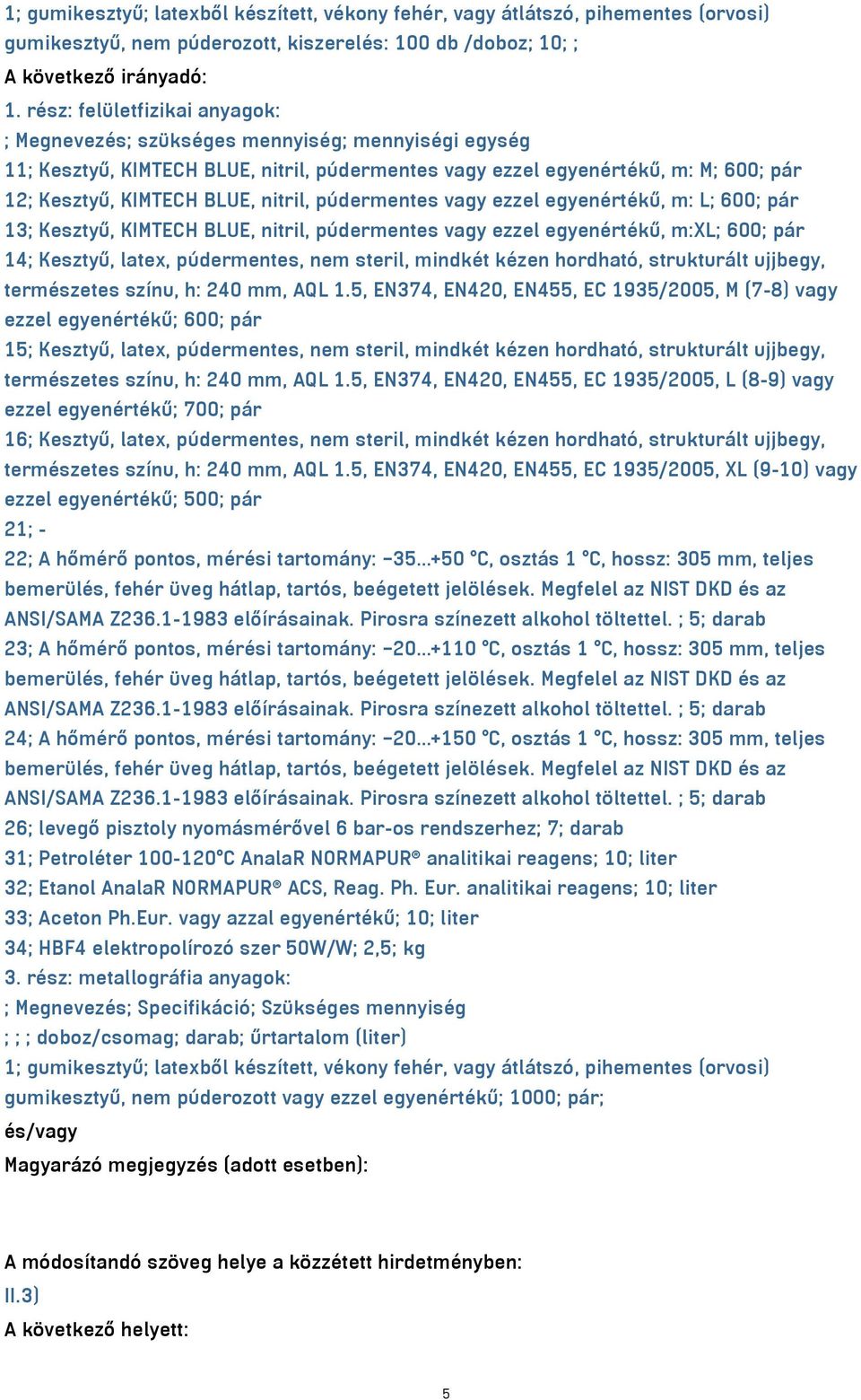 nitril, púdermentes vagy ezzel egyenértékű, m: L; 600; pár 13; Kesztyű, KIMTECH BLUE, nitril, púdermentes vagy ezzel egyenértékű, m:xl; 600; pár 14; Kesztyű, latex, púdermentes, nem steril, mindkét