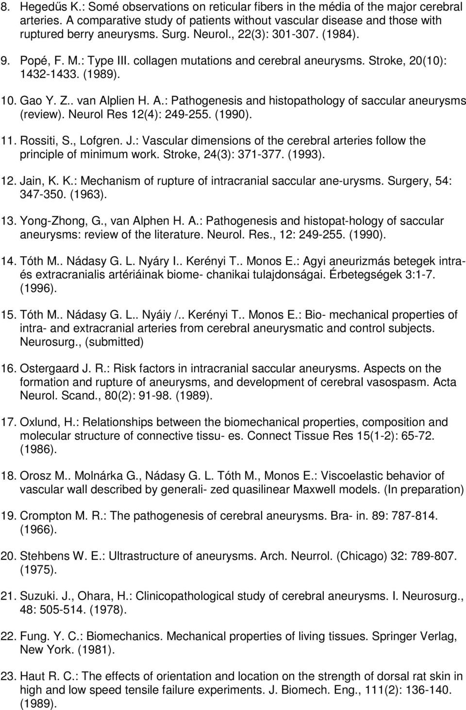 plien H. A.: Pathogenesis and histopathology of saccular aneurysms (review). Neurol Res 12(4): 249-255. (1990). 11. Rossiti, S., Lofgren. J.