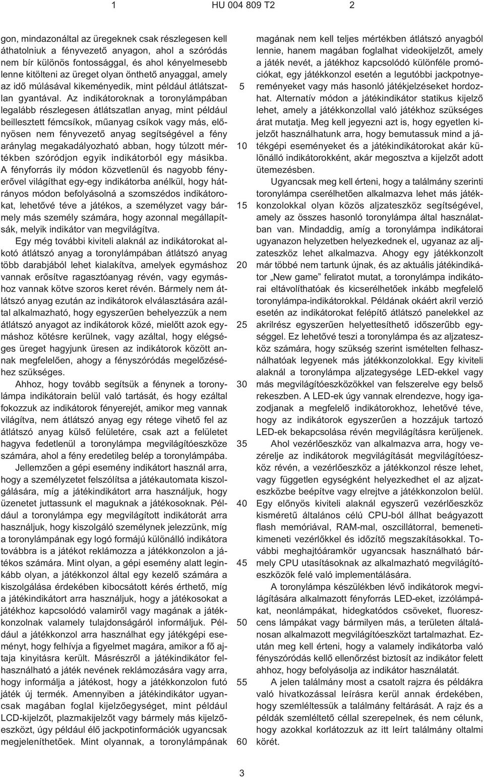 Az indikátoroknak a toronylámpában legalább részlegesen átlátszatlan anyag, mint például beillesztett fémcsíkok, mûanyag csíkok vagy más, elõnyösen nem fényvezetõ anyag segítségével a fény aránylag