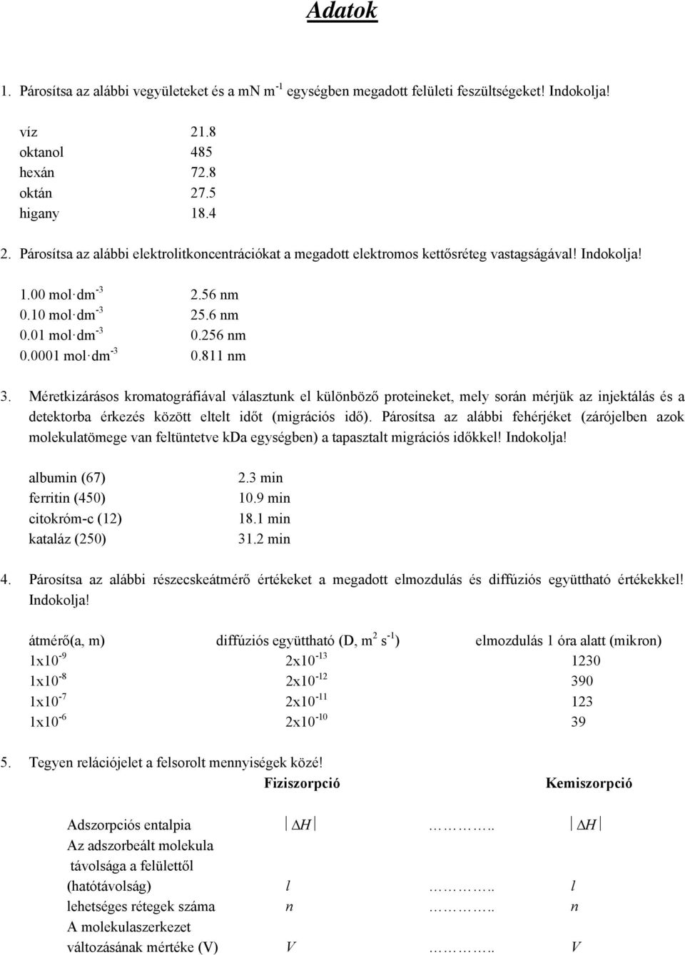 811 nm 3. Méretkizárásos kromatográfiával választunk el különböző proteineket, mely során mérjük az injektálás és a detektorba érkezés között eltelt időt (migrációs idő).