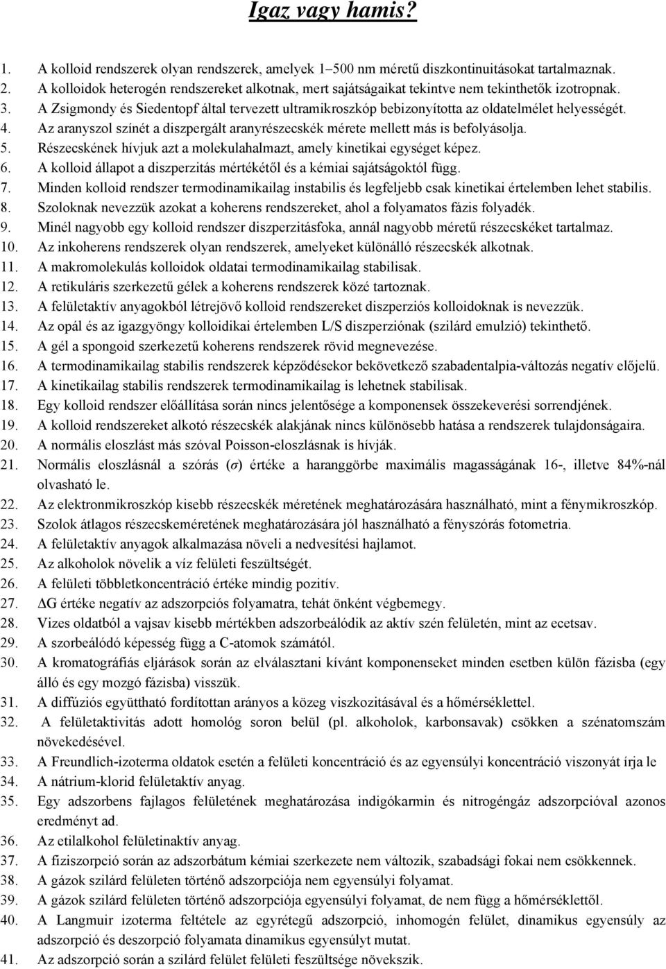 A Zsigmondy és Siedentopf által tervezett ultramikroszkóp bebizonyította az oldatelmélet helyességét. 4. Az aranyszol színét a diszpergált aranyrészecskék mérete mellett más is befolyásolja. 5.