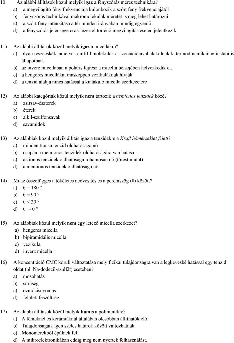 mindig egyenlő d) a fényszórás jelensége csak lézerrel történő megvilágítás esetén jelentkezik 11) Az alábbi állítások közül melyik igaz a micellákra?