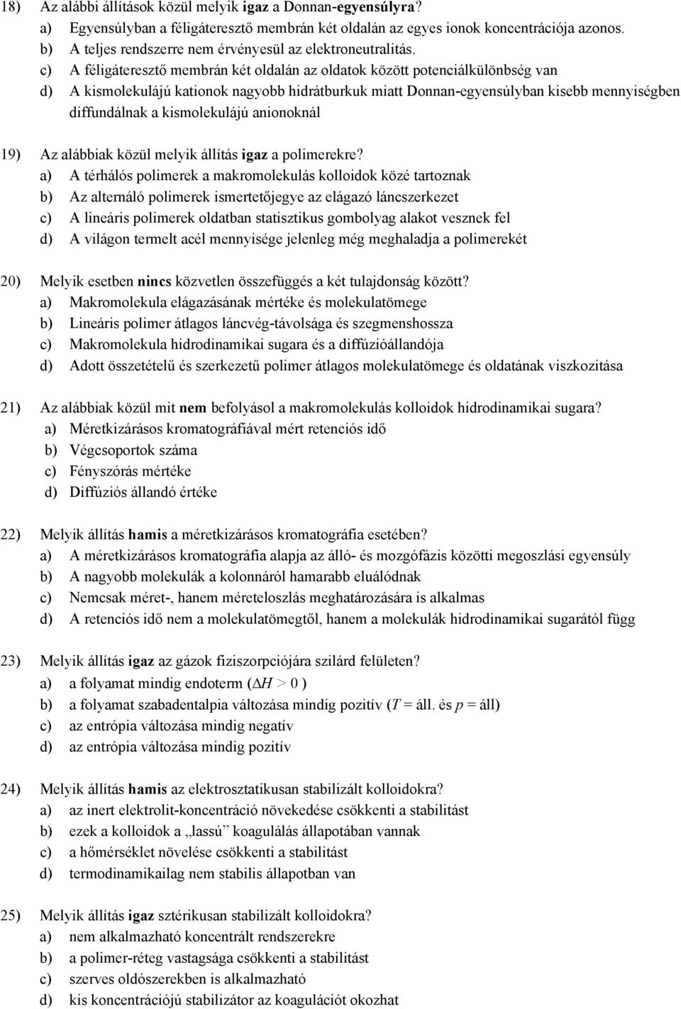 c) A féligáteresztő membrán két oldalán az oldatok között potenciálkülönbség van d) A kismolekulájú kationok nagyobb hidrátburkuk miatt Donnan-egyensúlyban kisebb mennyiségben diffundálnak a