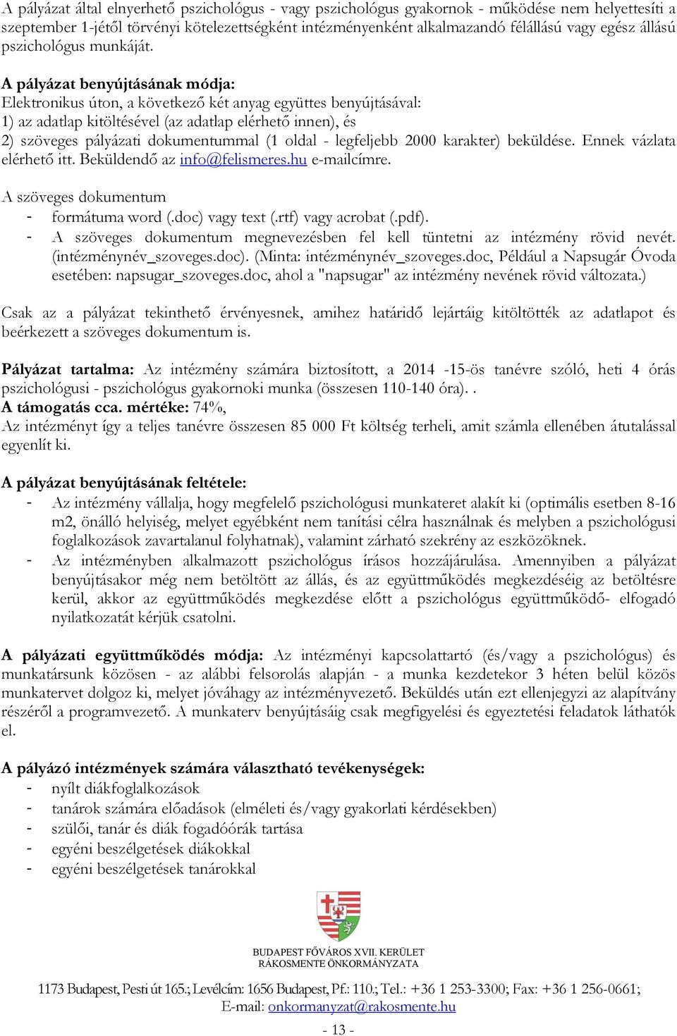 A pályázat benyújtásának módja: Elektronikus úton, a következő két anyag együttes benyújtásával: 1) az adatlap kitöltésével (az adatlap elérhető innen), és 2) szöveges pályázati dokumentummal (1