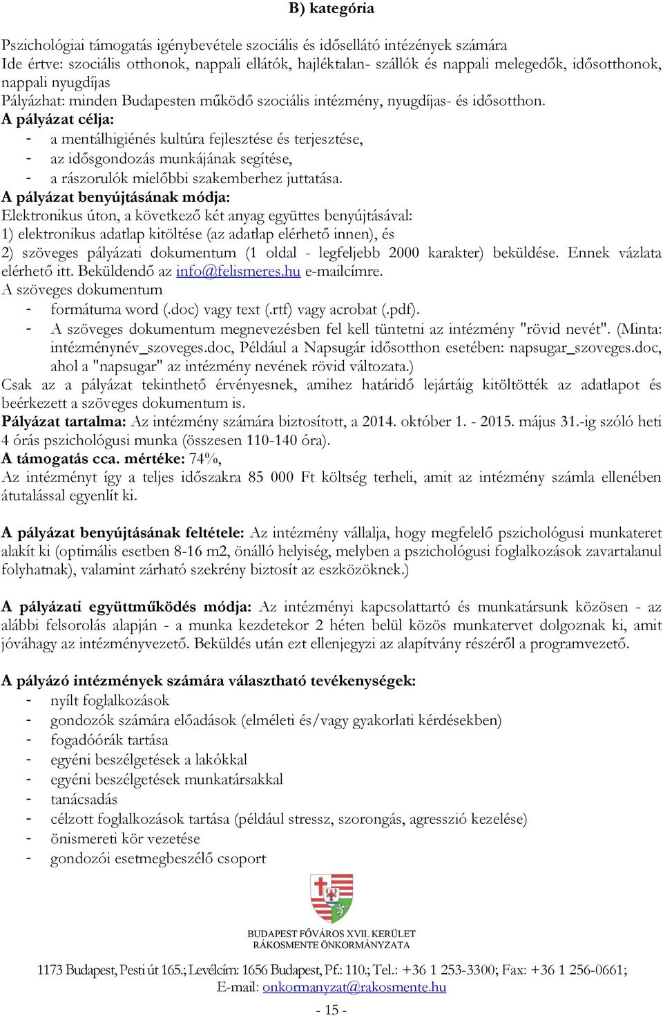 A pályázat célja: - a mentálhigiénés kultúra fejlesztése és terjesztése, - az idősgondozás munkájának segítése, - a rászorulók mielőbbi szakemberhez juttatása.