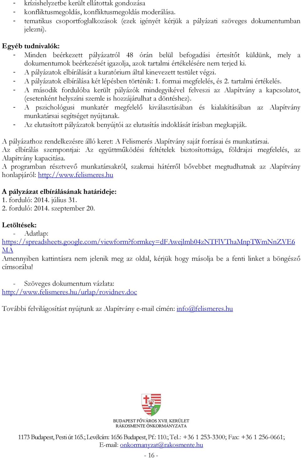 - A pályázatok elbírálását a kuratórium által kinevezett testület végzi. - A pályázatok elbírálása két lépésben történik: 1. formai megfelelés, és 2. tartalmi értékelés.