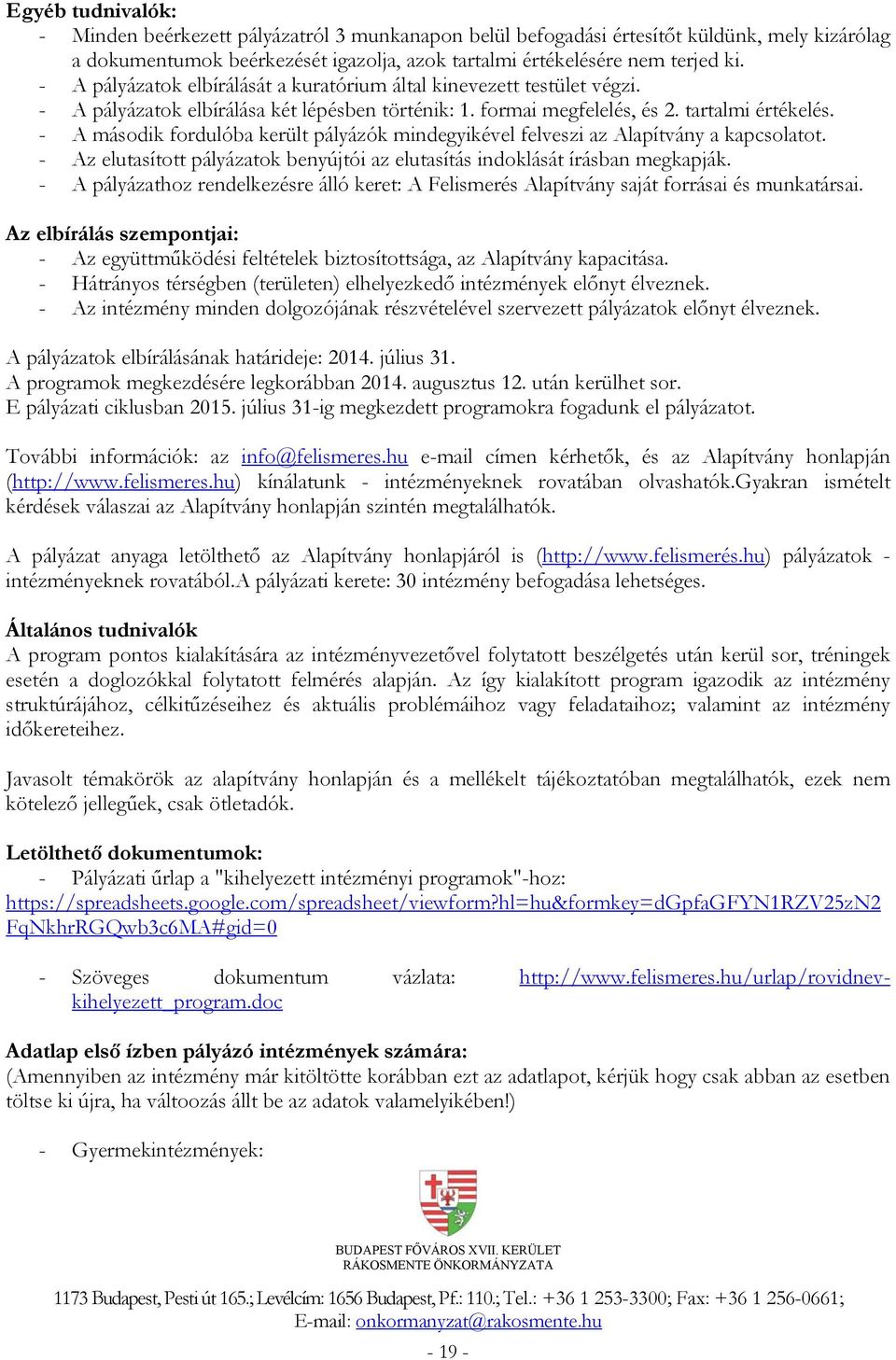 - A második fordulóba került pályázók mindegyikével felveszi az Alapítvány a kapcsolatot. - Az elutasított pályázatok benyújtói az elutasítás indoklását írásban megkapják.