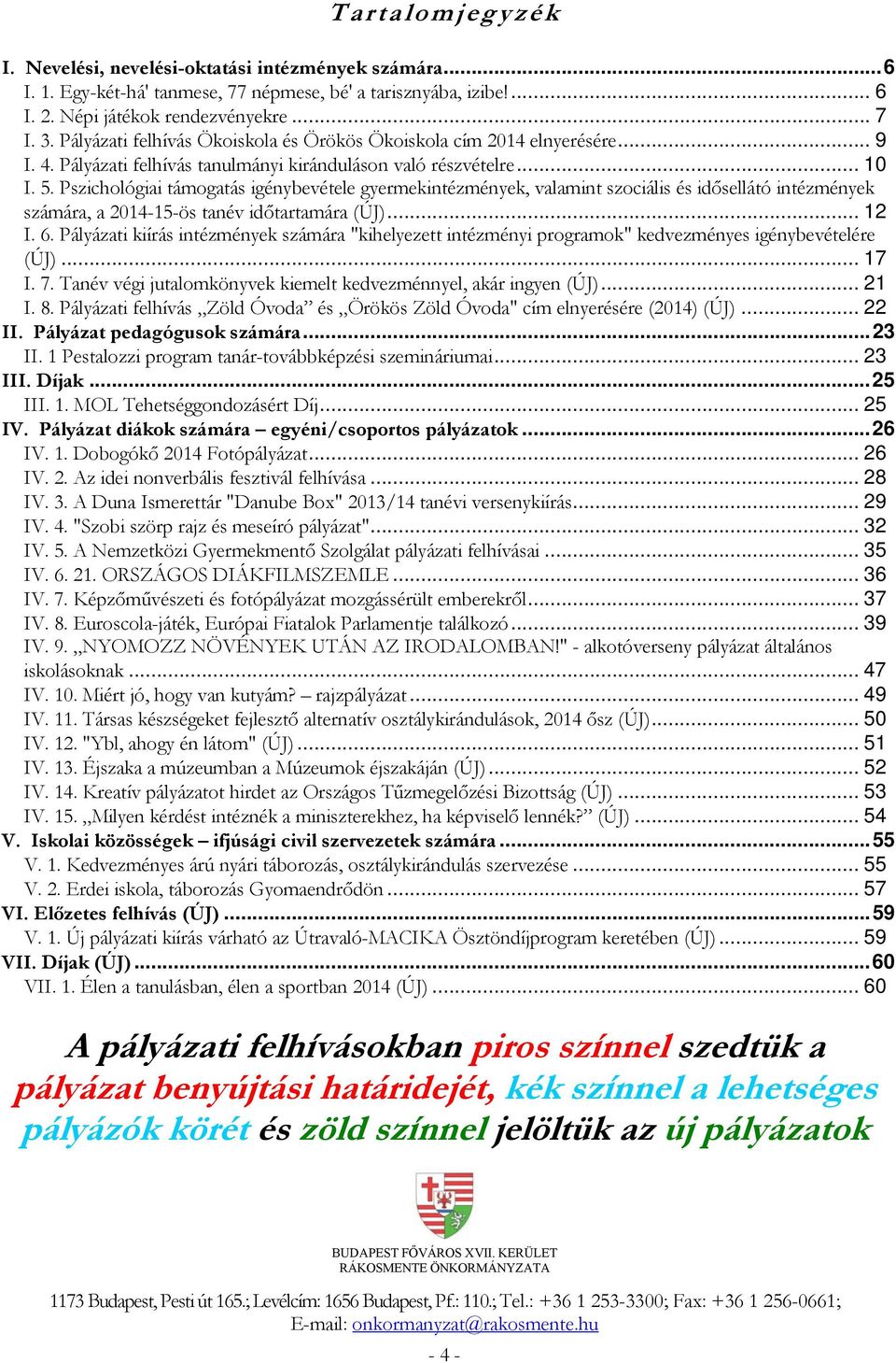 Pszichológiai támogatás igénybevétele gyermekintézmények, valamint szociális és idősellátó intézmények számára, a 2014-15-ös tanév időtartamára (ÚJ)... 12 I. 6.