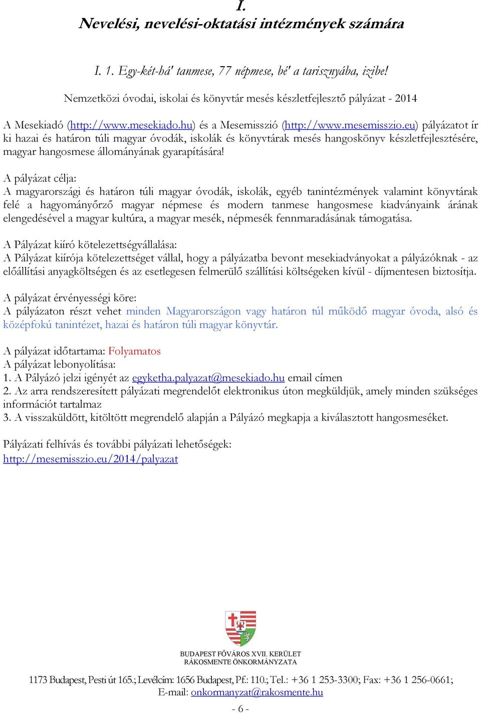 eu) pályázatot ír ki hazai és határon túli magyar óvodák, iskolák és könyvtárak mesés hangoskönyv készletfejlesztésére, magyar hangosmese állományának gyarapítására!